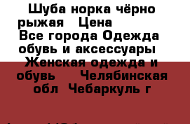 Шуба норка чёрно-рыжая › Цена ­ 11 000 - Все города Одежда, обувь и аксессуары » Женская одежда и обувь   . Челябинская обл.,Чебаркуль г.
